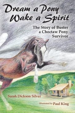 Dream a Pony, Wake a Spirit: The Story of Buster, a Choctaw Pony Survivor - Silver, Sarah Dickson
