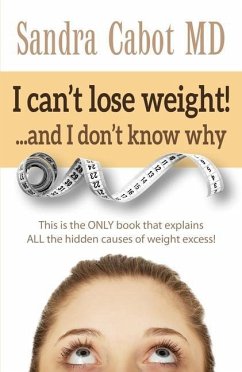I Can't Lose Weight!... and I Don't Know Why: This Is the Only Book That Explains All the Hidden Causes of Weight Excess - Cabot MD, Sandra