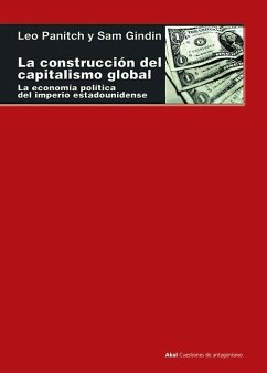 La construcción del capitalismo global : la economía política del imperio estadounidense - Gindin, Sam; Panitch, Leo
