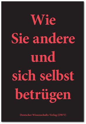 Wie Sie andere und sich selbst betrügen Wie Sie andere und sich selbst betrügen