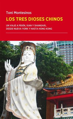 Los tres dioses chinos : un viaje a Pekín, Xian y Shanghái, desde Nueva York y hasta Hong Kong - Montesinos Gilbert, Toni