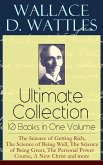 Wallace D. Wattles Ultimate Collection - 10 Books in One Volume: The Science of Getting Rich, The Science of Being Well, The Science of Being Great, The Personal Power Course, A New Christ and more (eBook, ePUB)