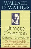 Wallace D. Wattles Ultimate Collection – 10 Books in One Volume: The Science of Getting Rich, The Science of Being Well, The Science of Being Great, The Personal Power Course, A New Christ and more (eBook, ePUB)