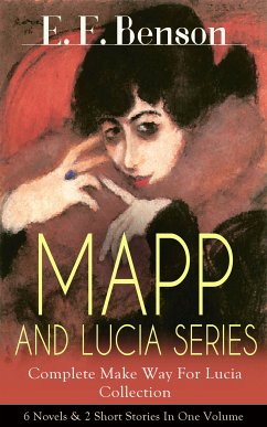 MAPP AND LUCIA SERIES – Complete Make Way For Lucia Collection: 6 Novels & 2 Short Stories In One Volume (eBook, ePUB) - Benson, E. F.