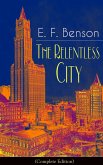 The Relentless City (Complete Edition): A Satirical Novel from the author of Queen Lucia, Miss Mapp, Lucia in London, Mapp and Lucia, David Blaize, Dodo, Spook Stories, The Angel of Pain, The Rubicon and Paying Guests (eBook, ePUB)