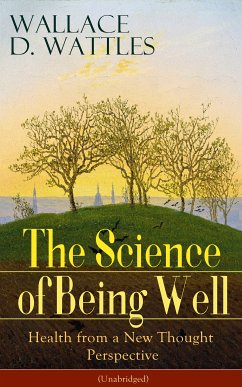 The Science of Being Well: Health from a New Thought Perspective (Unabridged) (eBook, ePUB) - Wattles, Wallace D.