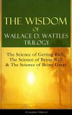 The Wisdom of Wallace D. Wattles Trilogy: The Science of Getting Rich, The Science of Being Well & The Science of Being Great (Complete Edition) (eBook, ePUB)