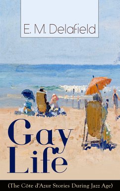 Gay Life (The Côte d'Azur Stories During Jazz Age): Satirical Novel of French Riviera Lifestyle (eBook, ePUB) - Delafield, E. M.