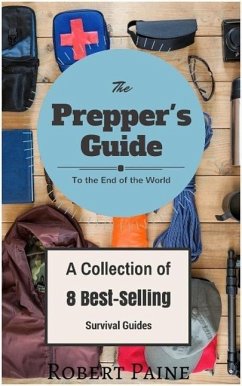 The Prepper's Guide to the End of the World - (A Collection of 8 Best-Selling Survival Guides) (eBook, ePUB) - Paine, Robert
