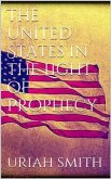 The United States in the Light of Prophecy (eBook, ePUB)