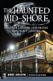Haunted Mid-Shore: Spirits of Caroline, Dorchester and Talbot Counties (eBook, ePUB)