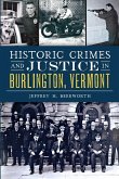 Historic Crimes and Justice in Burlington, Vermont (eBook, ePUB)