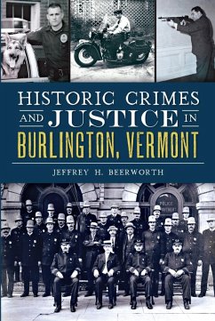 Historic Crimes and Justice in Burlington, Vermont (eBook, ePUB) - Beerworth, Jeffrey H.