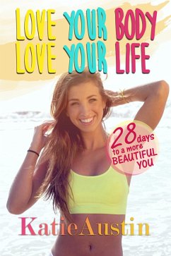 Cover Love Your Body, Love Your Life: 28 Days to a More Beautiful You (eBook, ePUB)