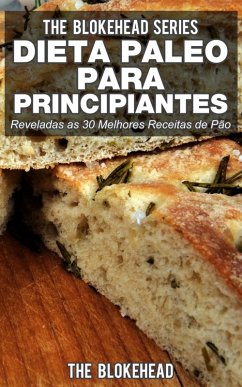 Dieta Paleo para Principiantes - Reveladas as 30 Melhores Receitas de Pão (eBook, ePUB) - Blokehead, The