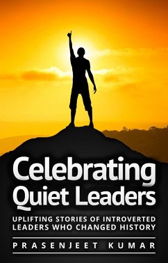 Celebrating Quiet Leaders: Uplifting Stories of Introverted Leaders Who Changed History (Quiet Phoenix, #4) (eBook, ePUB) - Kumar, Prasenjeet