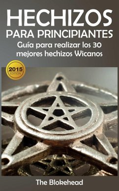 Hechizos para Principiantes Guía para realizar los 30 mejores hechizos Wicanos (eBook, ePUB) - Blokehead, The