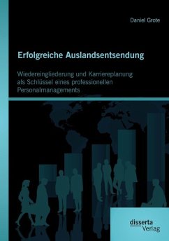 Erfolgreiche Auslandsentsendung: Wiedereingliederung und Karriereplanung als Schlüssel eines professionellen Personalmanagements - Grote, Daniel