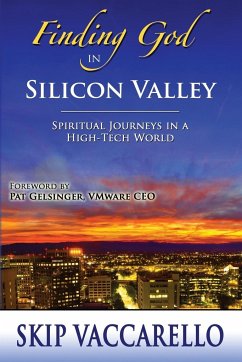 Finding God in Silicon Valley--Spiritual Journeys in a High-Tech World - Skip Vaccarello, Skip