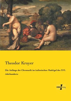Die Anfänge der Chromatik im italienischen Madrigal des XVI. Jahrhunderts - Kroyer, Theodor