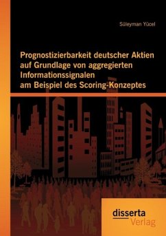 Prognostizierbarkeit deutscher Aktien auf Grundlage von aggregierten Informationssignalen am Beispiel des Scoring-Konzeptes - Yücel, Süleyman