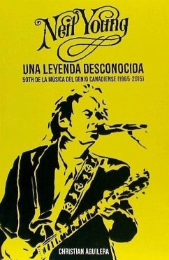 Neil Young, una leyenda desconocida : 50th de la música del genio canadiense, 1965-2015 - Aguilera Crouceiro, Christian; Lorente García, Rocío