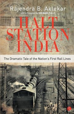 Halt Station India - The Dramatic Tale of the Nation's First Rail Lines - Aklekar, Rajendra B.