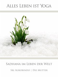 Sadhana im Leben der Welt (eBook, ePUB) - Aurobindo, Sri; Mutter, Die (d.i. Mira Alfassa)