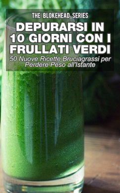 Cover Depurarsi in 10 Giorni con Frullati Verdi: 50 Nuove Ricette Bruciagrassi Perdere Peso all'Istante (eBook, ePUB)