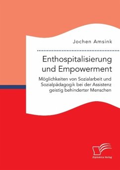 Enthospitalisierung und Empowerment: Möglichkeiten von Sozialarbeit und Sozialpädagogik bei der Assistenz geistig behinderter Menschen - Amsink, Jochen