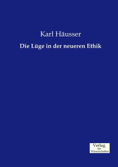 Die Lüge in der neueren Ethik - Häusser, Karl