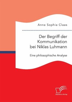 Der Begriff der Kommunikation bei Niklas Luhmann: Eine philosophische Analyse - Claas, Anna Sophia
