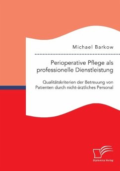 Perioperative Pflege als professionelle Dienstleistung: Qualitätskriterien der Betreuung von Patienten durch nicht-ärztliches Personal - Barkow, Michael