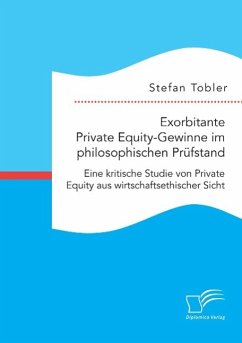 Exorbitante Private Equity-Gewinne im philosophischen Prüfstand: Eine kritische Studie von Private Equity aus wirtschaftsethischer Sicht - Tobler, Stefan