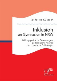 Inklusion an Gymnasien in NRW: Bildungspolitische Zielsetzungen, pädagogische Ansätze und praktische Erfahrungen - Kukasch, Katharina