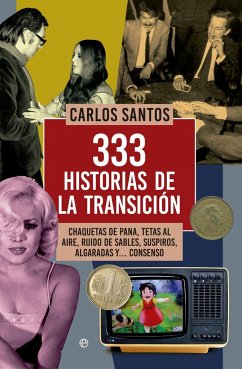 333 historias de la transición : chaquetas de pana, tetas al aire, ruido de sables, suspiros, algaradas y-- consenso - Santos Gurriarán, Carlos