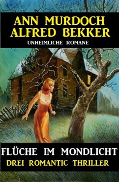 Flüche im Mondlicht: Drei Romantic Thriller (eBook, ePUB) - Bekker, Alfred; Murdoch, Ann