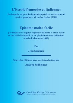 L¿ESCOLE FRANÇOISE ET ITALIENNE : En laquelle on peut facilement appr¿dre à correctement escrire, prononcer & parler Italien. EPITOME MOLTO FACILE per imparare e sapper ragionare da tutte le arti e scienze tan vtili che Inutili, co vn picciolo trattato della fisionomia di ciascuno. - Saulnier, Jean