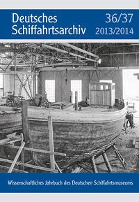 Deutsches Schiffahrtsarchiv. Wissenschaftliches Jahrbuch des Deutschen Schiffahrtsmuseums DSA 36/37 2013/2014