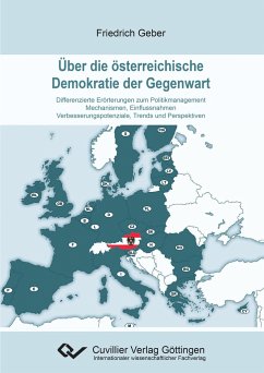 Über die österreichische Demokratie der Gegenwart. Differenzierte Erörterungen zum Politikmanagement - Mechanismen, Einflussnahmen - Verbesserungspotenziale, Trends und Perspektiven - Geber, Friedrich