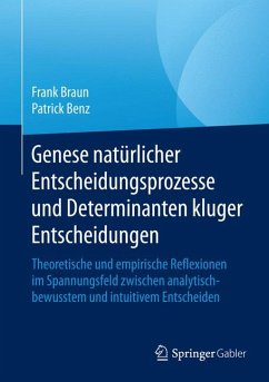 Genese natürlicher Entscheidungsprozesse und Determinanten kluger Entscheidungen (eBook, PDF) - Braun, Frank; Benz, Patrick