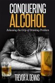 Conquering Alcohol : Releasing The Grip of Drinking Problem (eBook, ePUB)