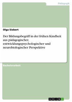 Der Bildungsbegriff in der frühen Kindheit aus pädagogischer, entwicklungspsychologischer und neurobiologischer Perspektive - Siebert, Olga