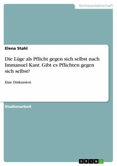 Die Lüge als Pflicht gegen sich selbst nach Immanuel Kant. Gibt es Pflichten gegen sich selbst? - Stahl, Elena