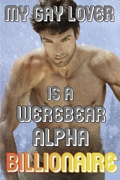 My Gay Lover Is A Werebear Alpha Billionaire (Colehearth, #3) (eBook, ePUB) My Gay Lover Is A Werebear Alpha Billionaire (Colehearth, #3) (eBook, ePUB)