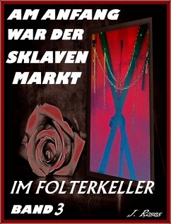 Im Folterkeller / Am Anfang war der Sklavenmarkt Bd.3 (eBook, ePUB) - Roses, J.