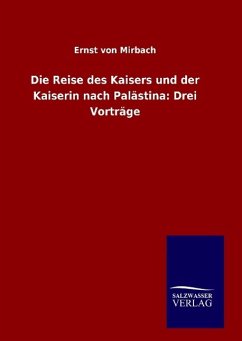 Die Reise des Kaisers und der Kaiserin nach Palästina: Drei Vorträge - Mirbach, Ernst Von