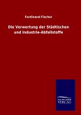 Die Verwertung der Städtischen und Industrie-Abfallstoffe Die Verwertung der Städtischen und Industrie-Abfallstoffe