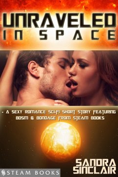 Cover Unraveled in Space - A Sexy Romance Sci-Fi Short Story Featuring BDSM & Bondage from Steam Books (eBook, ePUB)