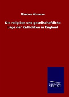 Die religiöse und gesellschaftliche Lage der Katholiken in England - Wiseman, Nikolaus